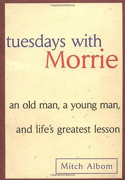 Tuesdays with Morrie: An Old Man, A Young Man and Life's Greatest Lesson - Mitch Albom