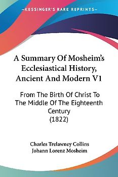A Summary Of Mosheim's Ecclesiastical History, Ancient And Modern V1