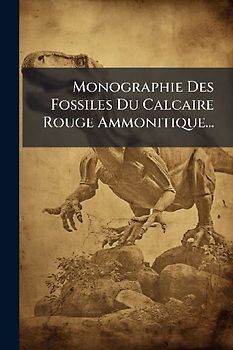 Monographie Des Fossiles Du Calcaire Rouge Ammonitique...