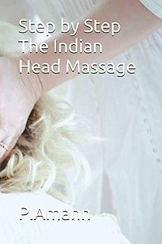 Step by Step The Indian Head Massage (Massageausbildung, Band 2)