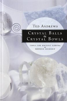 Crystal Balls & Crystal Bowls: Tools for Ancient Scrying & Modern Seership: Tools for Ancient Scrying and Modern Seership (Crystals and New Age) - Andrews, Ted
