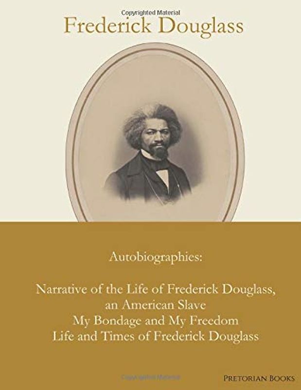 Frederick Douglass : Autobiographies : Narrative of the Life of Frederick Douglass, an American Slave / My Bondage and My Freedom / Life and Times of Frederick Douglass