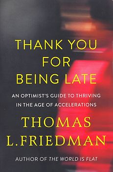 Thank You for Being Late: An Optimist's Guide to Thriving in the Age of Accelerations - Thomas L. Friedman [Paperback]