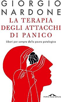 La terapia degli attacchi di panico. Liberi per sempre dalla paura patologica