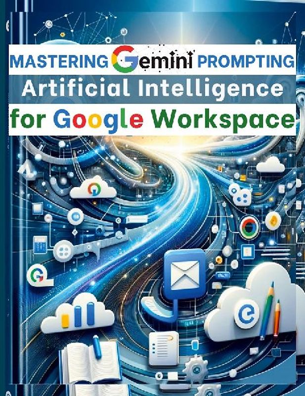 Mastering Gemini Artificial Intelligence Prompting for Google Workspace