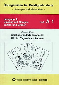 Geistigbehinderte lernen die Uhr im Tagesablauf kennen. Lehrgang A: Umgang mit Mengen, Zahlen und Grössen