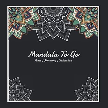 Mandala To Go: Das Mandala Malbuch zum Meditieren und mitnehmen