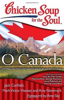 Chicken Soup for the Soul: O Canada: 101 Heartwarming and Inspiring Stories by and for Canadians (Chicken Soup for the Soul (Quality Paper)) - Jack Canfield