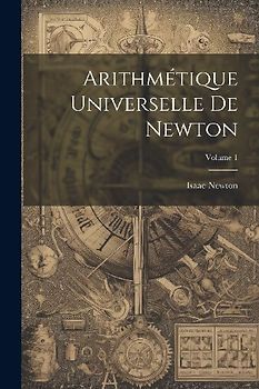 Arithmétique Universelle De Newton; Volume 1