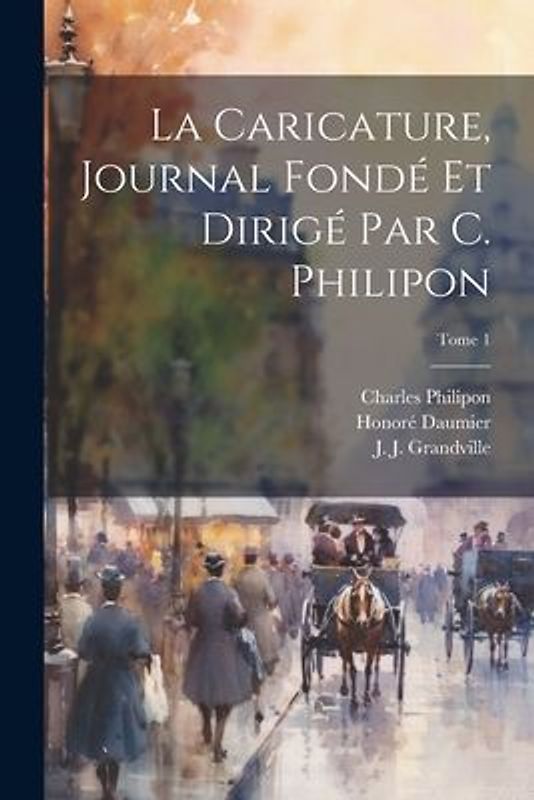 La Caricature, journal fondé et dirigé par C. Philipon; Tome 1