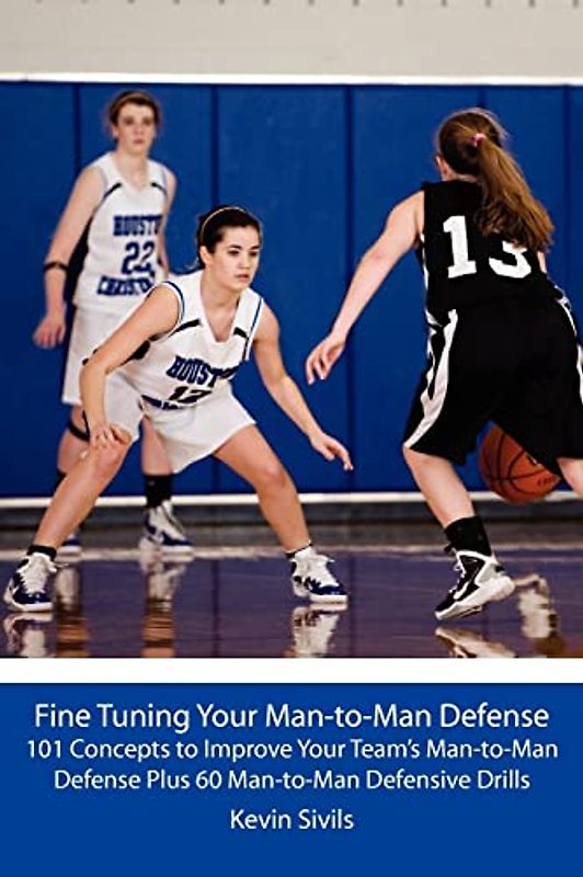 Fine Tuning Your Man-to-Man Defense: 101 Concepts to Improve Your Team’s Man-to-Man Defense Plus 60 Man-to-Man Defensive Drills (Fine Tuning Your Team ... to Develop Players and Teams, Band 3)