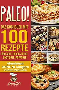 1 / PALEO! Das Kochbuch mit 100 Rezepte für Faule, Berufstätige, Einsteiger, Anfänger