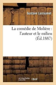 La Comédie de Molière: l'Auteur Et Le Milieu