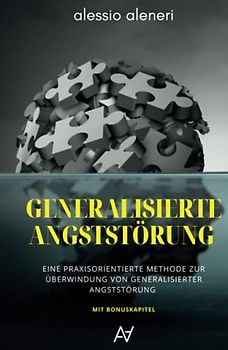 Generalisierte Angststörung - Eine praxisorientierte Methode zur Überwindung von generalisierter Angststörung und Zwangsgedanken: Inkl. Bonus-Workbook ... Schlafqualität & mehr Achtsamkeit im Alltag