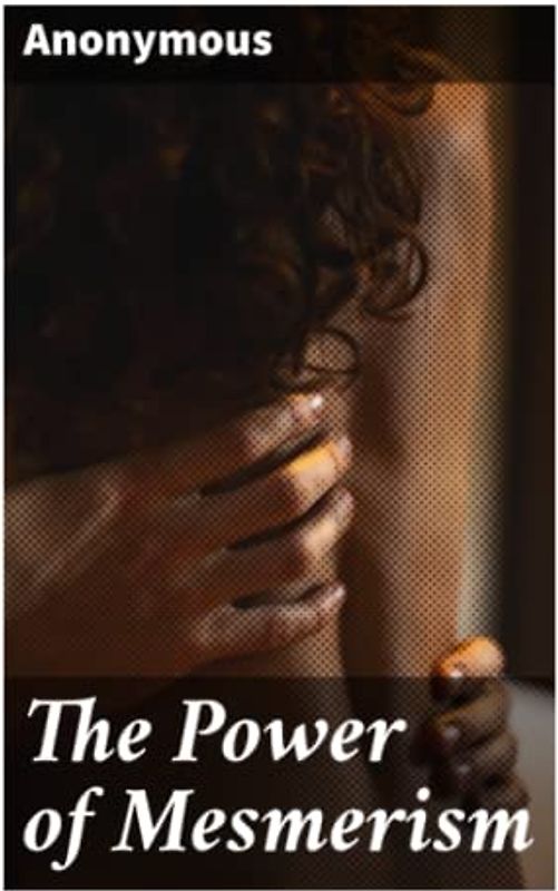 The Power of Mesmerism: A Highly Erotic Narrative of Voluptuous Facts and Fancies