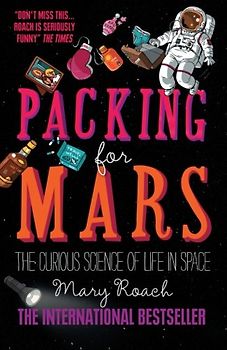 Packing for Mars: The Curious Science Of Life In Space - Roach, Mary
