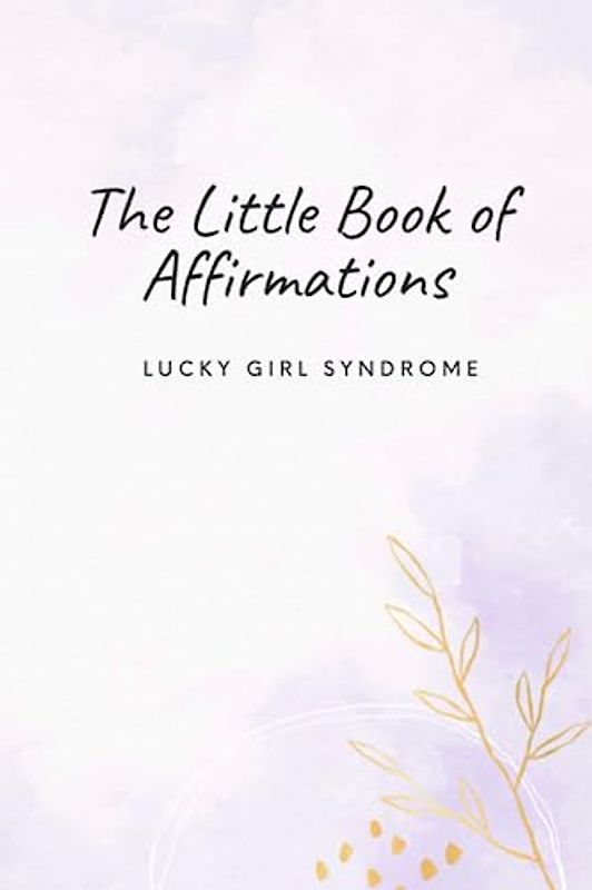 The Little Book of Affirmations: Lucky Girl Syndrome