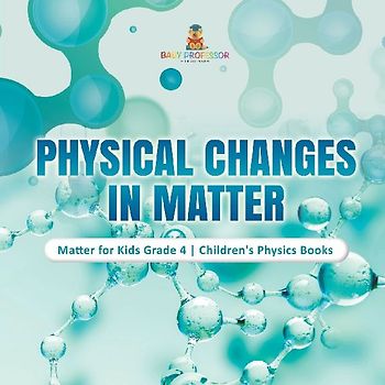 Physical Changes in Matter | Matter for Kids Grade 4 | Children's Physics Books