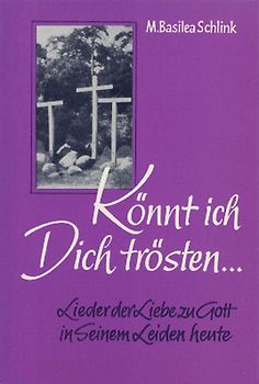 Könnt ich Dich trösten.... Lieder der Liebe zu Gott in Seinem Leiden heute