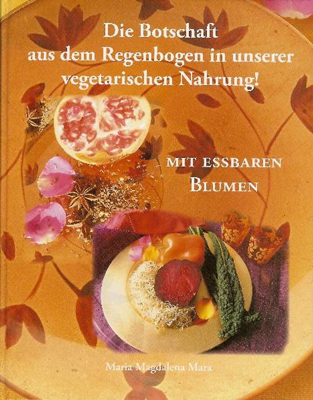 Die Botschaft aus dem Regenbogen in unserer Vegetarischen Nahrung. Kochen mit Blumen / Die Botschaft aus dem Regenbogen in unserer Vegetarischen Nahrung.