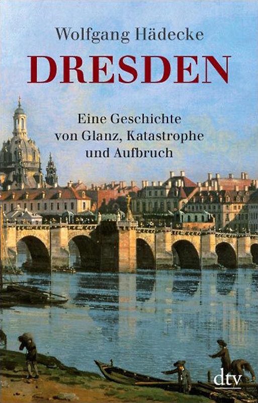 Dresden. Eine Geschichte von Glanz, Katastrophe und Aufbruch