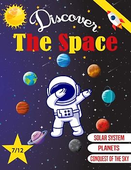 Discover Space: From 7 years old to 12 years old - Learn all about space: the Milky Way, the Solar System, planets, satellites, asteroids...