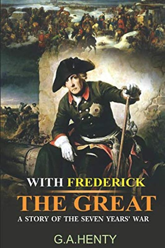 With Frederick The Great : A Story of the Seven Years' War: Complete With Original Illustrations