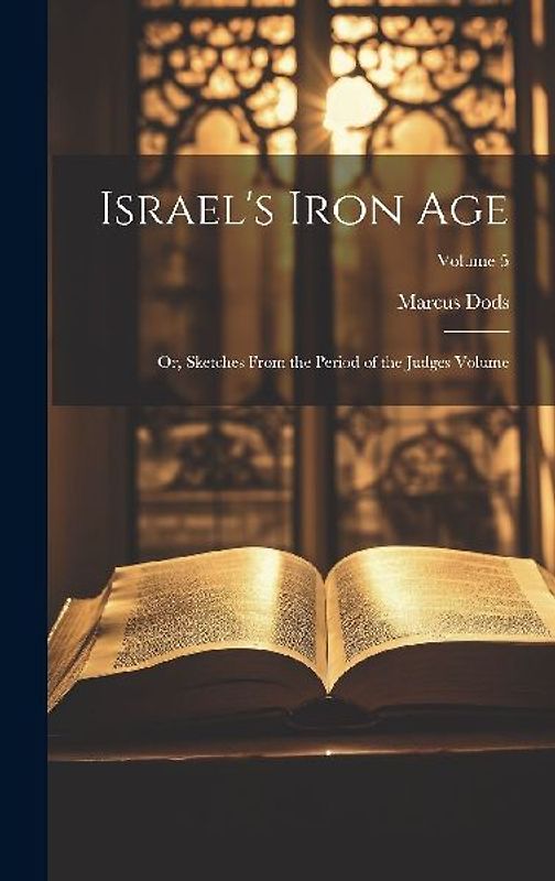 Israel's Iron Age: Or, Sketches From the Period of the Judges Volume; Volume 5