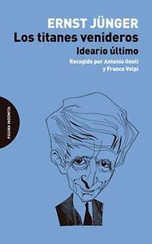 Los titanes venideros : ideario último, recogido por Antonio Gnoli y Franco Volpi
