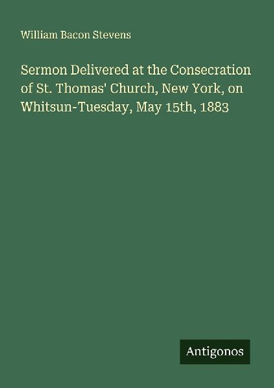 Sermon Delivered at the Consecration of St. Thomas' Church, New York, on Whitsun-Tuesday, May 15th, 1883