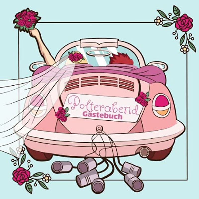 Polterabend Gästebuch: Gästebuch I Erinnerungsalbum für den Polterabend I Braut mit Schleier und Rosen im Auto mit Blechdosen
