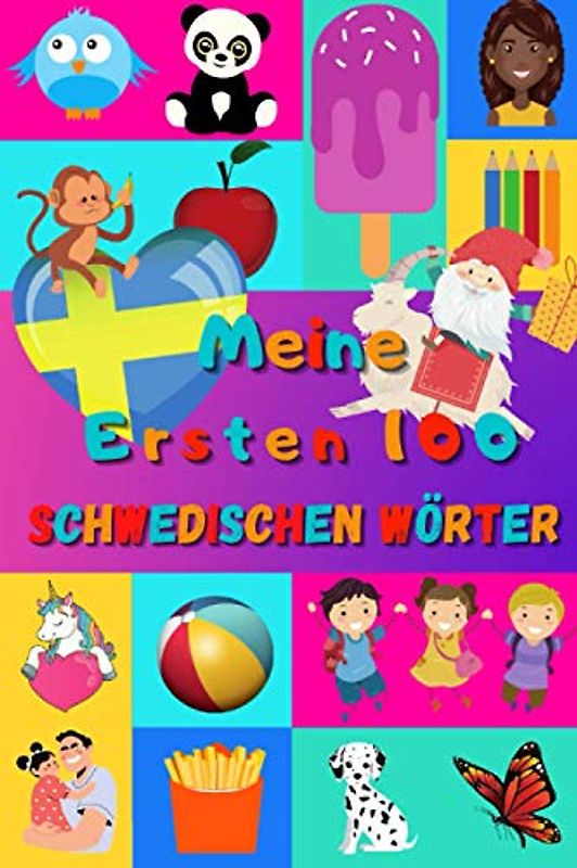 Meine ersten 100 Schwedischen Wörter: Schwedisch lernen für Kinder von 2 - 6 Jahren, Babys, Kindergarten | Bilderbuch : 100 schöne farbige Bilder mit Schwedischen und Deutschen Wörtern