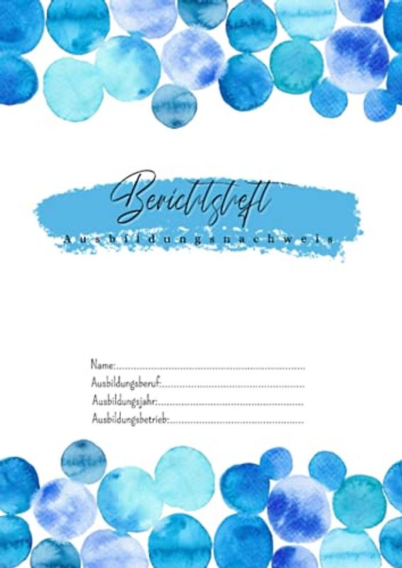 Berichtsheft - Ausbildungsnachweis: Ausbildungsnachweisheft - Berichtsheft Ausbildung - Wochenberichte | DIN A4 | Wasserfarben Blau Tropfen