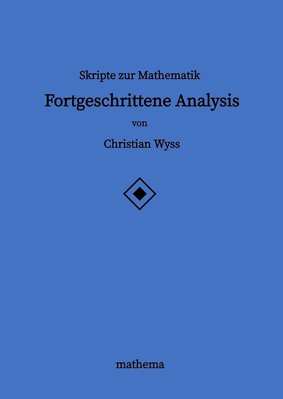 Skripte zur Mathematik - Fortgeschrittene Analysis