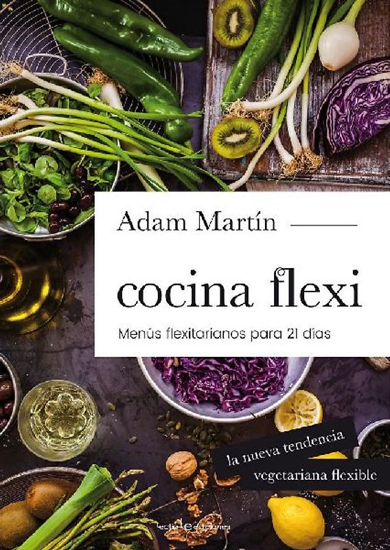 Cocina flexi : menús flexitarianos para 21 días : la nueva tendencia vegetariana flexible