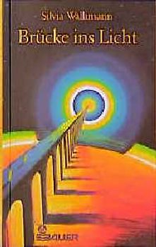 Brücke ins Licht. Ein Ratgeber für das Leben und das Leben danach