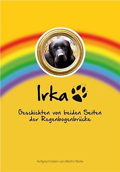 Irka - Geschichten von beiden Seiten der Regenbogenbrücke.