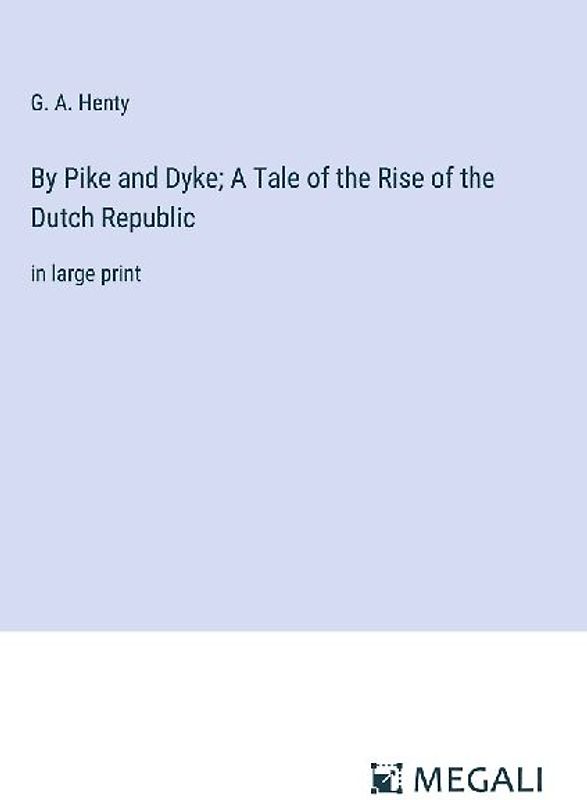By Pike and Dyke; A Tale of the Rise of the Dutch Republic
