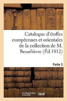 Catalogue d'Étoffes Européennes Et Orientales Des Xviie Et Xviiie Siècles Et Autres
