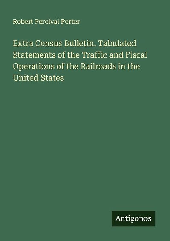 Extra Census Bulletin. Tabulated Statements of the Traffic and Fiscal Operations of the Railroads in the United States