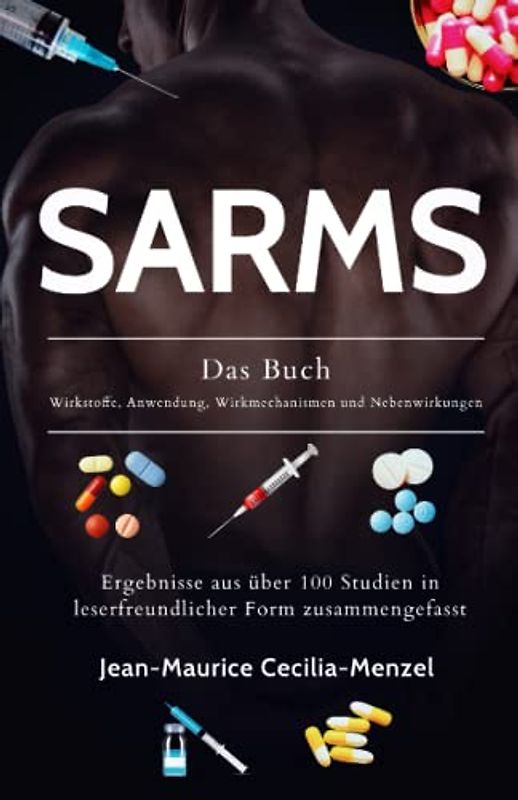 SARMS - Das Buch - Wirkstoffe, Anwendung, Wirkmechanismen und Nebenwirkungen: Ergebnisse aus über 100 Studien in leserfreundlicher Form zusammengefasst