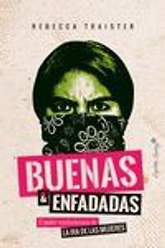Buenas y enfadadas : el poder revolucionario de la ira de las mujeres