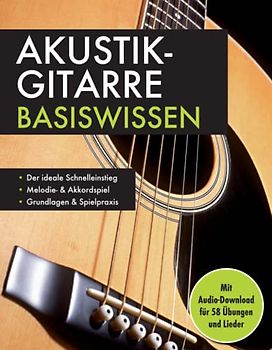 Akustik-Gitarre Basiswissen. Mit Audio-Download für 58 Übungen und Lieder: Notenbuch für Melodie- & Akkordspiel: Mit Audio-Download für 58 Übungen und Lieder. Musikschule für Anfänger