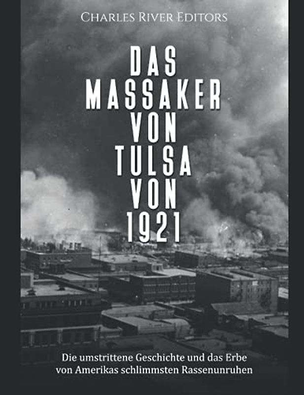 Das Massaker von Tulsa von 1921: Die umstrittene Geschichte und das Erbe von Amerikas schlimmsten Rassenunruhen
