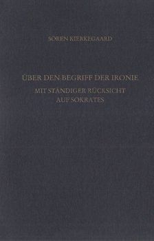Gesammelte Werke und Tagebücher / Über den Begriff der Ironie mit ständiger Rücksicht auf Sokrates