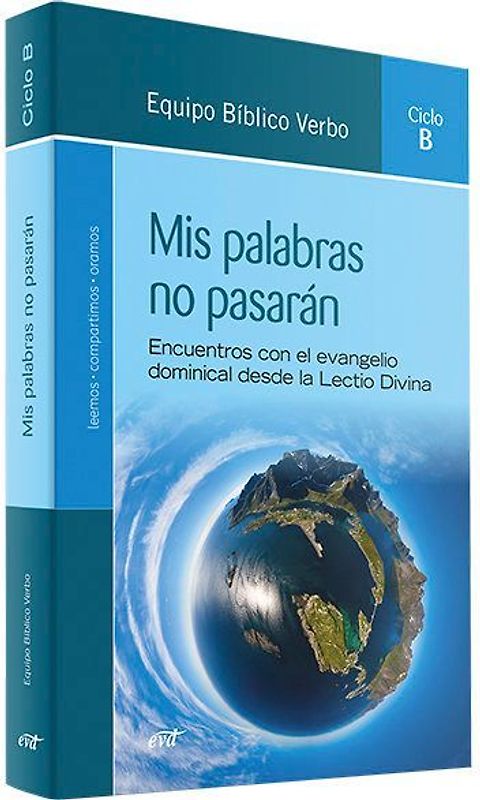 Mis palabras no pasarán, ciclo B : encuentros con el evangelio dominical desde la Lectio Divina, ciclo B