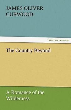 The Country Beyond A Romance of the Wilderness