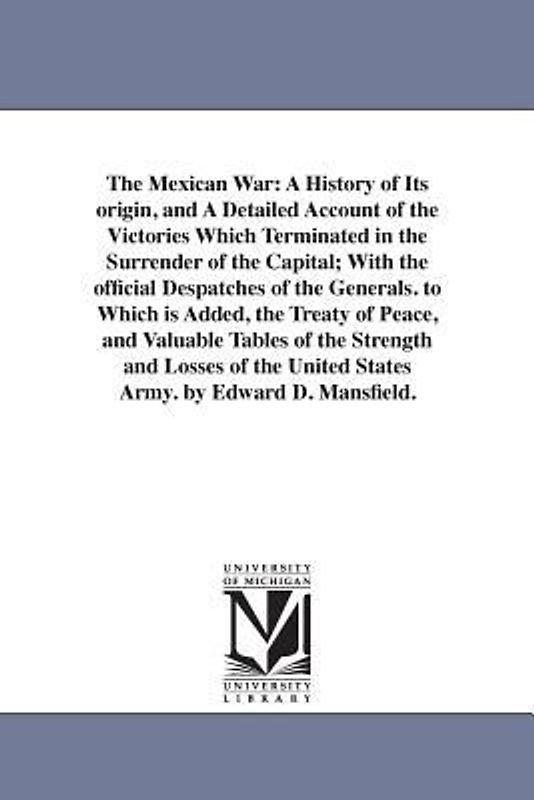 The Mexican War: A History of Its origin, and A Detailed Account of the Victories Which Terminated in the Surrender of the Capital; Wit