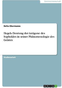 Hegels Deutung der Antigone des Sophokles in seiner Phänomenologie des Geistes