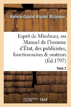 Esprit de Mirabeau, Ou Manuel de l'Homme d'État, Des Publicistes, Fonctionnaires Et Orateurs Tome 2